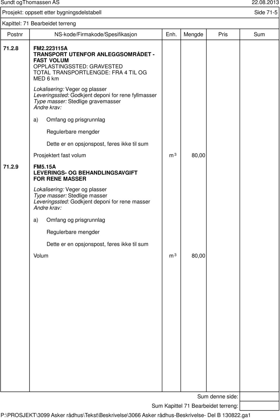 og plasser Leveringssted: Godkjent deponi for rene fyllmasser Type masser: Stedlige gravemasser Prosjektert fast volum m 3 80,00 71.2.9 FM5.