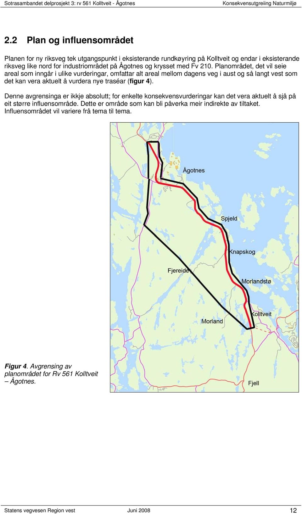 Planområdet, det vil seie areal som inngår i ulike vurderingar, omfattar alt areal mellom dagens veg i aust og så langt vest som det kan vera aktuelt å vurdera nye traséar (figur 4).