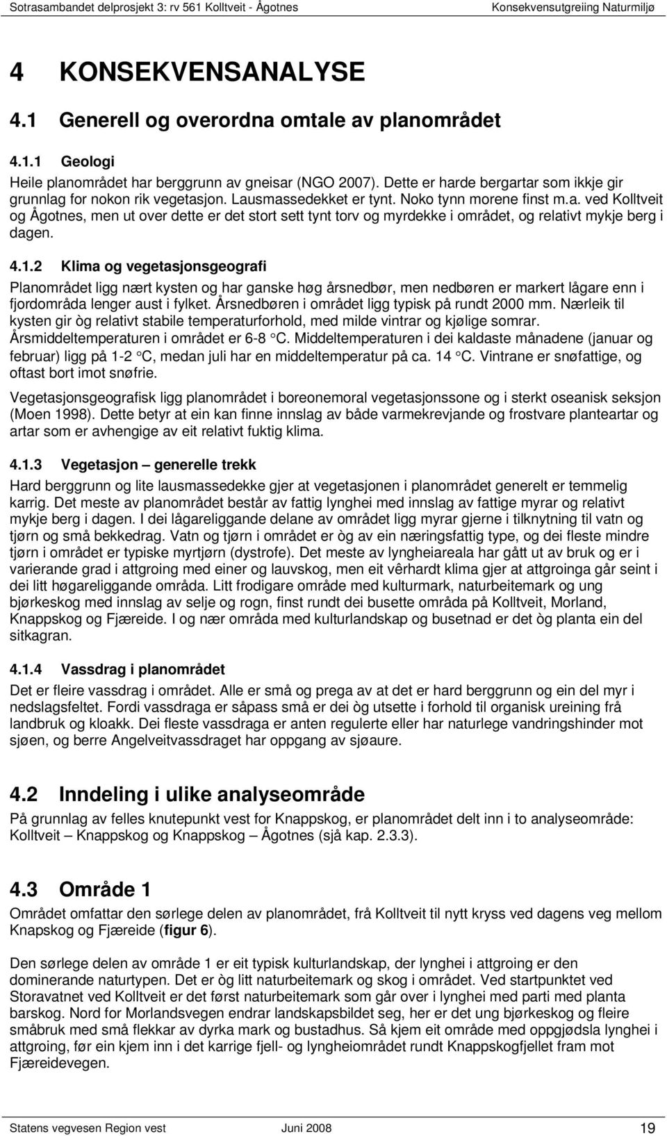 4.1.2 Klima og vegetasjonsgeografi Planområdet ligg nært kysten og har ganske høg årsnedbør, men nedbøren er markert lågare enn i fjordområda lenger aust i fylket.