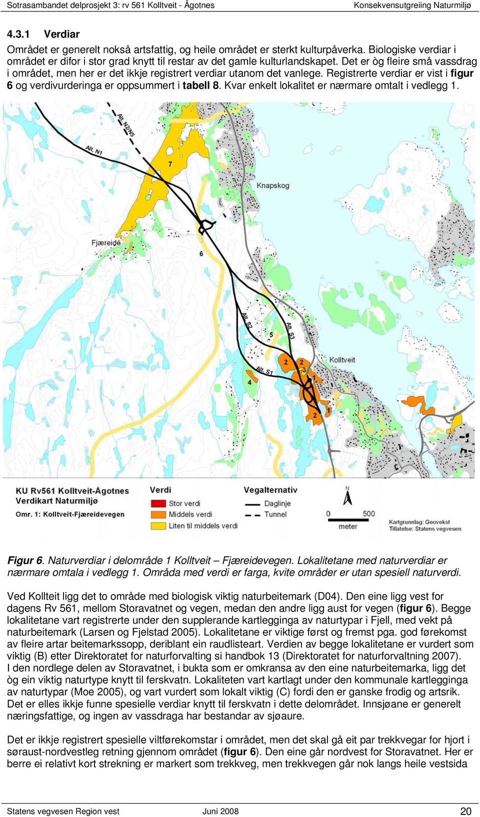 Kvar enkelt lokalitet er nærmare omtalt i vedlegg 1. Figur 6. Naturverdiar i delområde 1 Kolltveit Fjæreidevegen. Lokalitetane med naturverdiar er nærmare omtala i vedlegg 1.