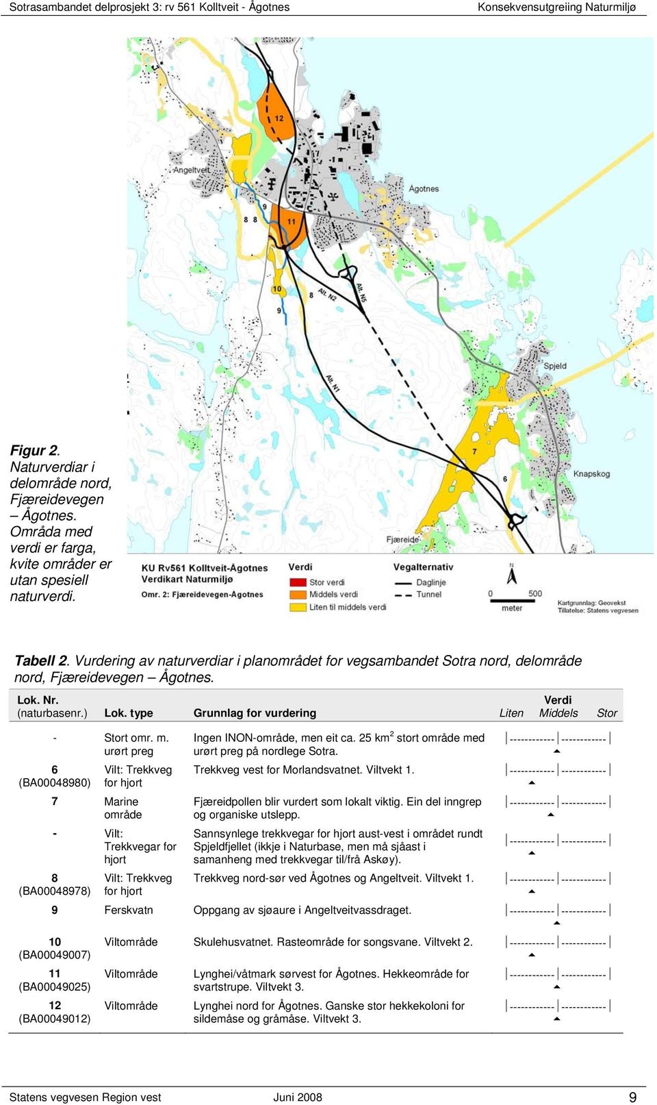 urørt preg 6 (BA00048980) Vilt: Trekkveg for hjort 7 Marine område - Vilt: Trekkvegar for hjort 8 (BA00048978) Vilt: Trekkveg for hjort Ingen INON-område, men eit ca.