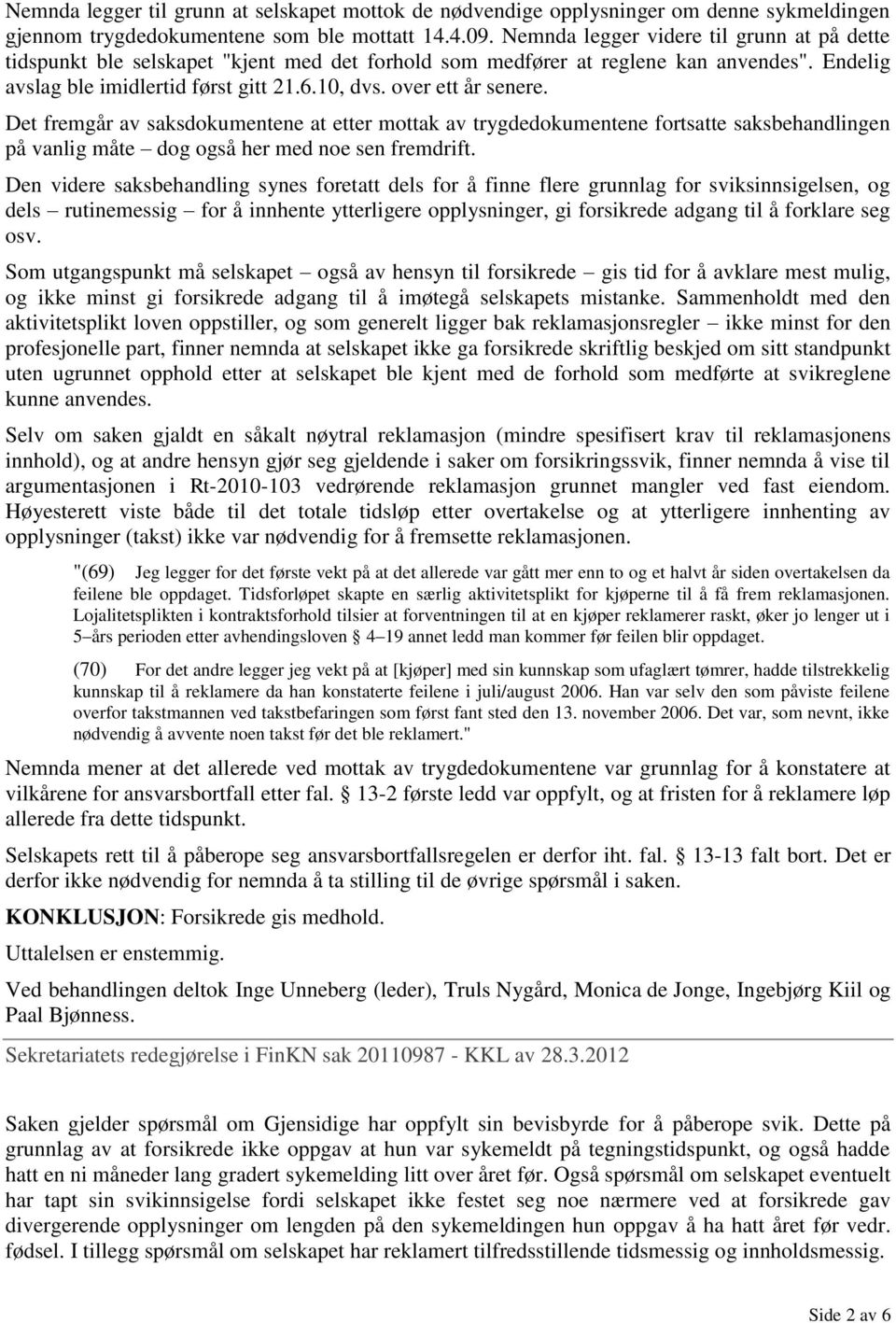 over ett år senere. Det fremgår av saksdokumentene at etter mottak av trygdedokumentene fortsatte saksbehandlingen på vanlig måte dog også her med noe sen fremdrift.