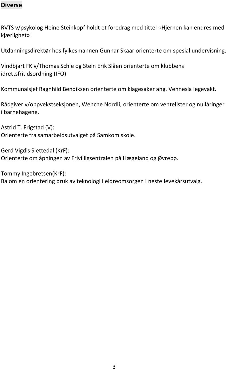 Vindbjart FK v/thomas Schie og Stein Erik Slåen orienterte om klubbens idrettsfritidsordning (IFO) Kommunalsjef Ragnhild Bendiksen orienterte om klagesaker ang. Vennesla legevakt.