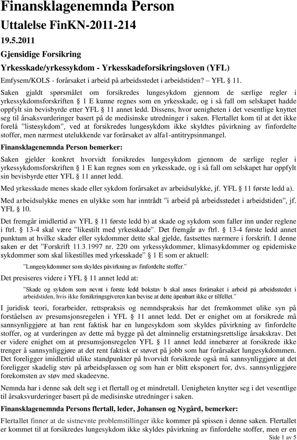 Saken gjaldt spørsmålet om forsikredes lungesykdom gjennom de særlige regler i yrkessykdomsforskriften 1 E kunne regnes som en yrkesskade, og i så fall om selskapet hadde oppfylt sin bevisbyrde etter