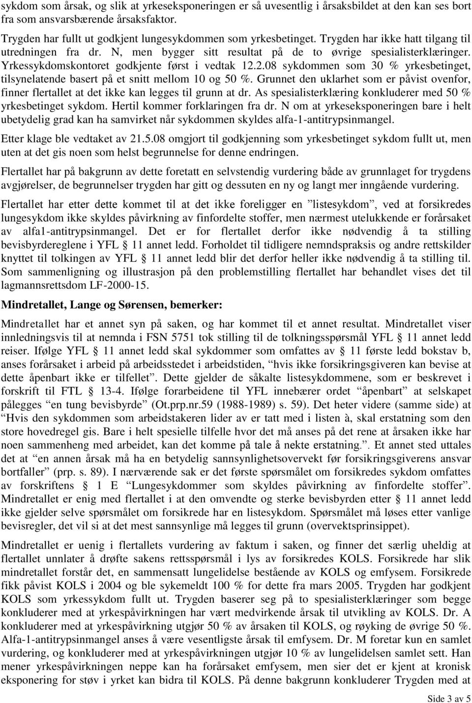 2.08 sykdommen som 30 % yrkesbetinget, tilsynelatende basert på et snitt mellom 10 og 50 %. Grunnet den uklarhet som er påvist ovenfor, finner flertallet at det ikke kan legges til grunn at dr.