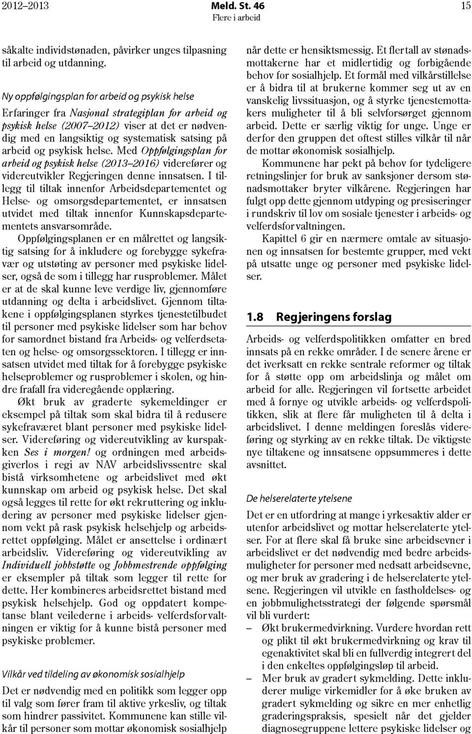 arbeid og psykisk helse. Med Oppfølgingsplan for arbeid og psykisk helse (2013 2016) viderefører og videreutvikler Regjeringen denne innsatsen.