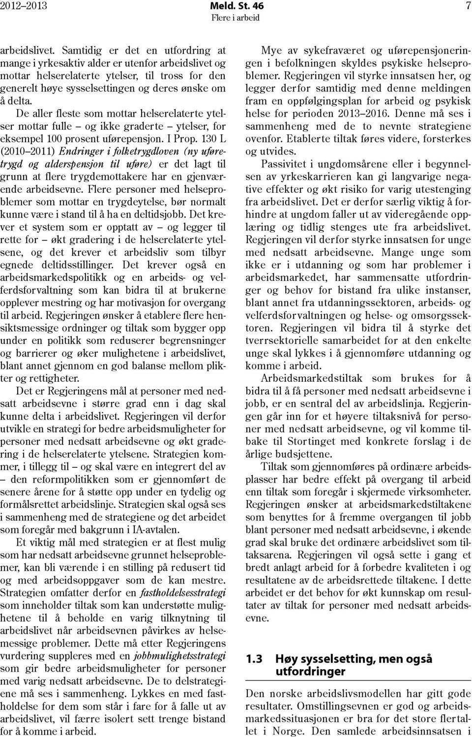 De aller fleste som mottar helserelaterte ytelser mottar fulle og ikke graderte ytelser, for eksempel 100 prosent uførepensjon. I Prop.