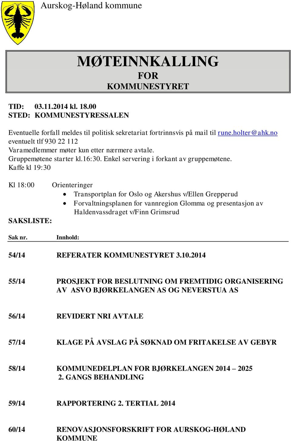 Kaffe kl 19:30 Kl 18:00 SAKSLISTE: Orienteringer Transportplan for Oslo og Akershus v/ellen Grepperud Forvaltningsplanen for vannregion Glomma og presentasjon av Haldenvassdraget v/finn Grimsrud Sak