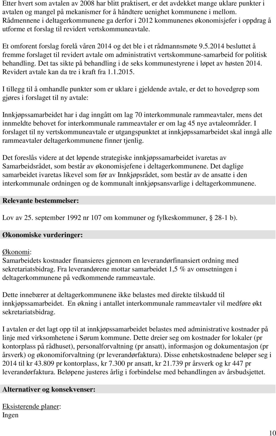 Et omforent forslag forelå våren 2014 og det ble i et rådmannsmøte 9.5.2014 besluttet å fremme forslaget til revidert avtale om administrativt vertskommune-samarbeid for politisk behandling.