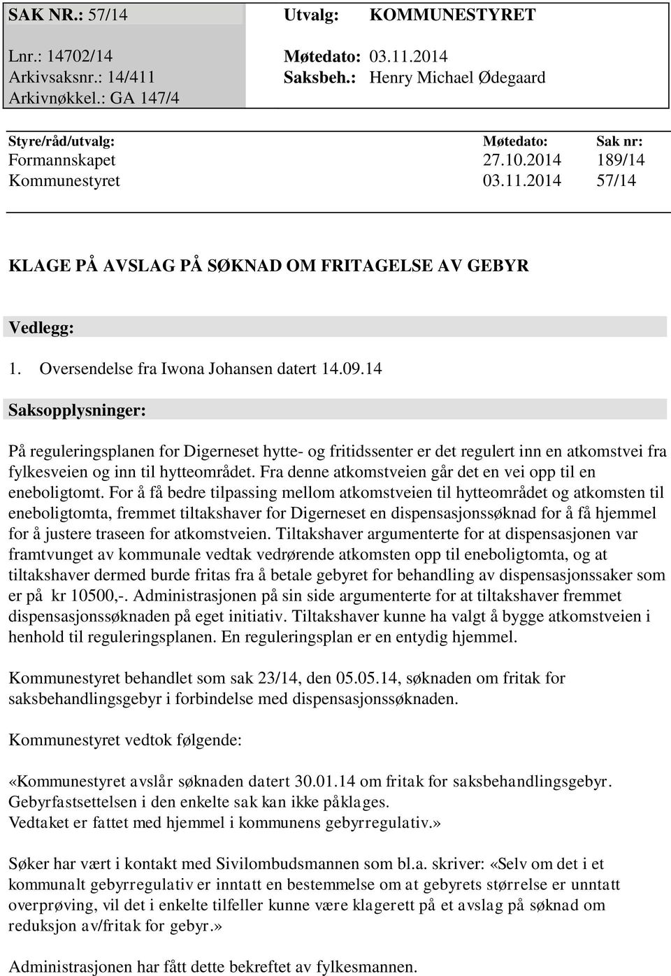 Oversendelse fra Iwona Johansen datert 14.09.14 Saksopplysninger: På reguleringsplanen for Digerneset hytte- og fritidssenter er det regulert inn en atkomstvei fra fylkesveien og inn til hytteområdet.