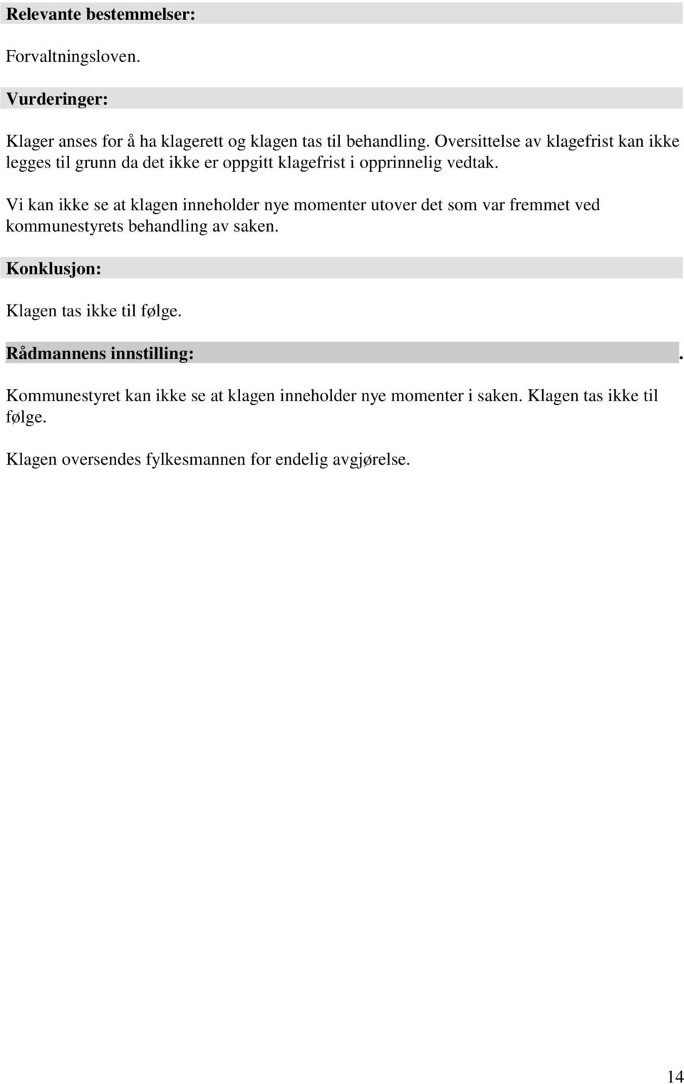 Vi kan ikke se at klagen inneholder nye momenter utover det som var fremmet ved kommunestyrets behandling av saken.