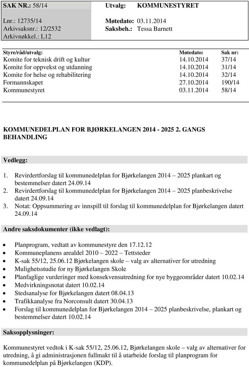 10.2014 190/14 Kommunestyret 03.11.2014 58/14 KOMMUNEDELPLAN FOR BJØRKELANGEN 2014-2025 2. GANGS BEHANDLING Vedlegg: 1.