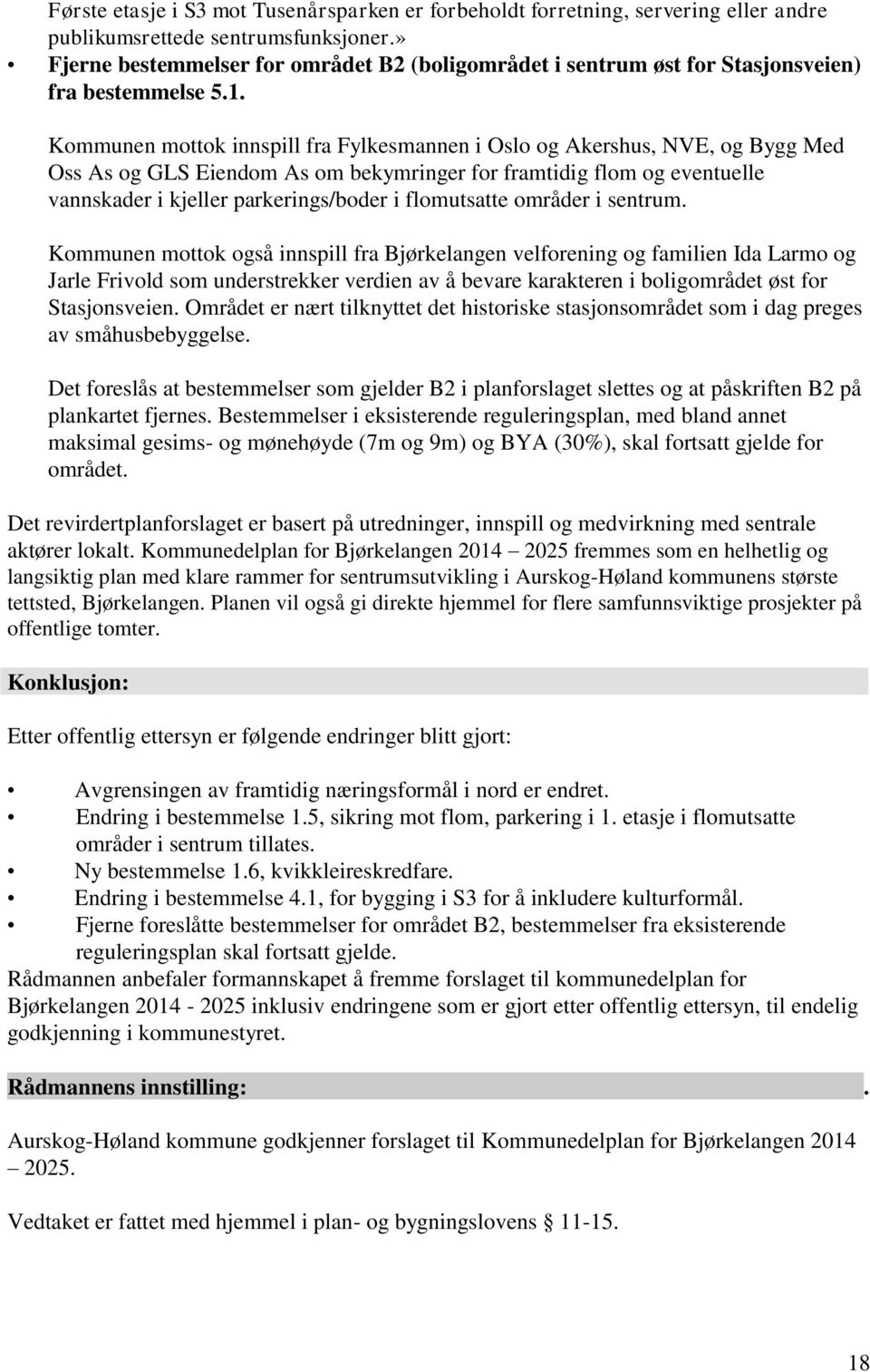 Kommunen mottok innspill fra Fylkesmannen i Oslo og Akershus, NVE, og Bygg Med Oss As og GLS Eiendom As om bekymringer for framtidig flom og eventuelle vannskader i kjeller parkerings/boder i