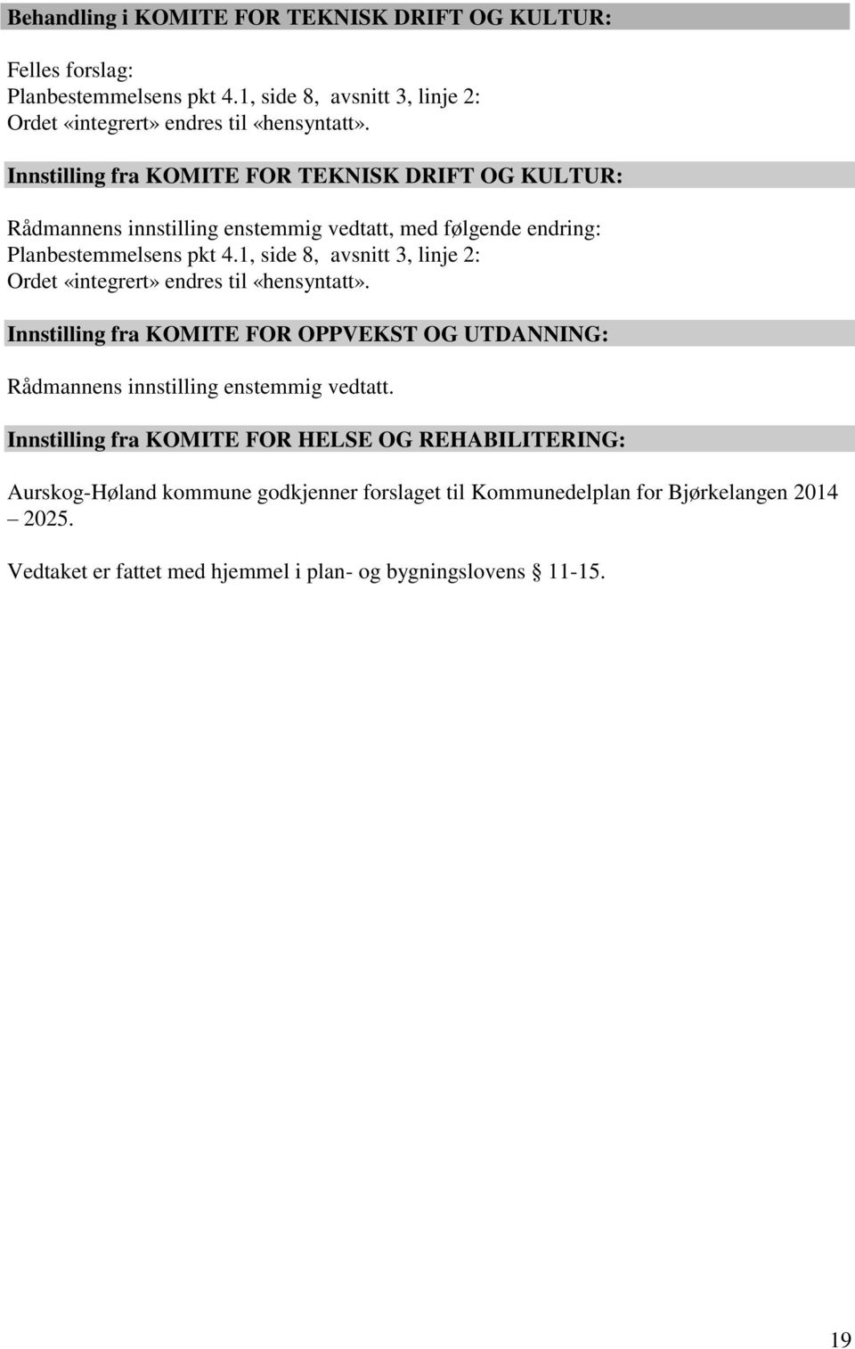 1, side 8, avsnitt 3, linje 2: Ordet «integrert» endres til «hensyntatt». Innstilling fra KOMITE FOR OPPVEKST OG UTDANNING: Rådmannens innstilling enstemmig vedtatt.