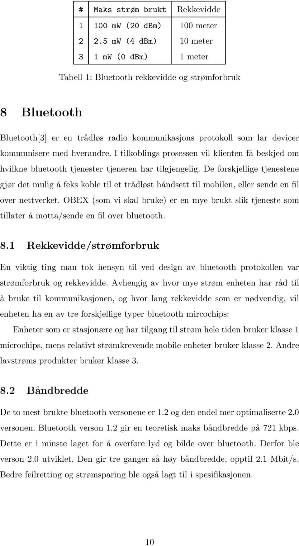 hverandre. I tilkoblings prosessen vil klienten få beskjed om hvilkne bluetooth tjenester tjeneren har tilgjengelig.