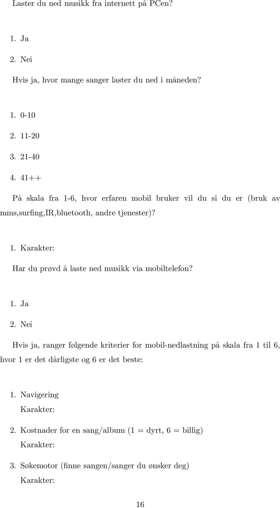 1. Ja 2. Nei Hvis ja, ranger følgende kriterier for mobil-nedlastning på skala fra 1 til 6, hvor 1 er det dårligste og 6 er det beste: 1.