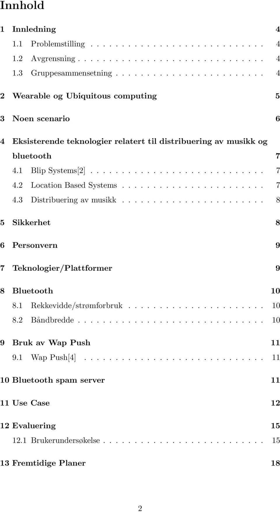 ...................... 7 4.3 Distribuering av musikk....................... 8 5 Sikkerhet 8 6 Personvern 9 7 Teknologier/Plattformer 9 8 Bluetooth 10 8.1 Rekkevidde/strømforbruk...................... 10 8.2 Båndbredde.