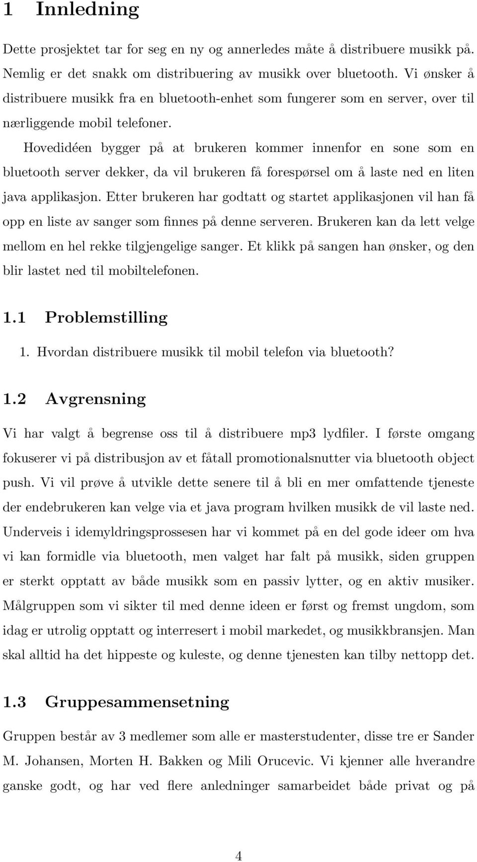 Hovedidéen bygger på at brukeren kommer innenfor en sone som en bluetooth server dekker, da vil brukeren få forespørsel om å laste ned en liten java applikasjon.