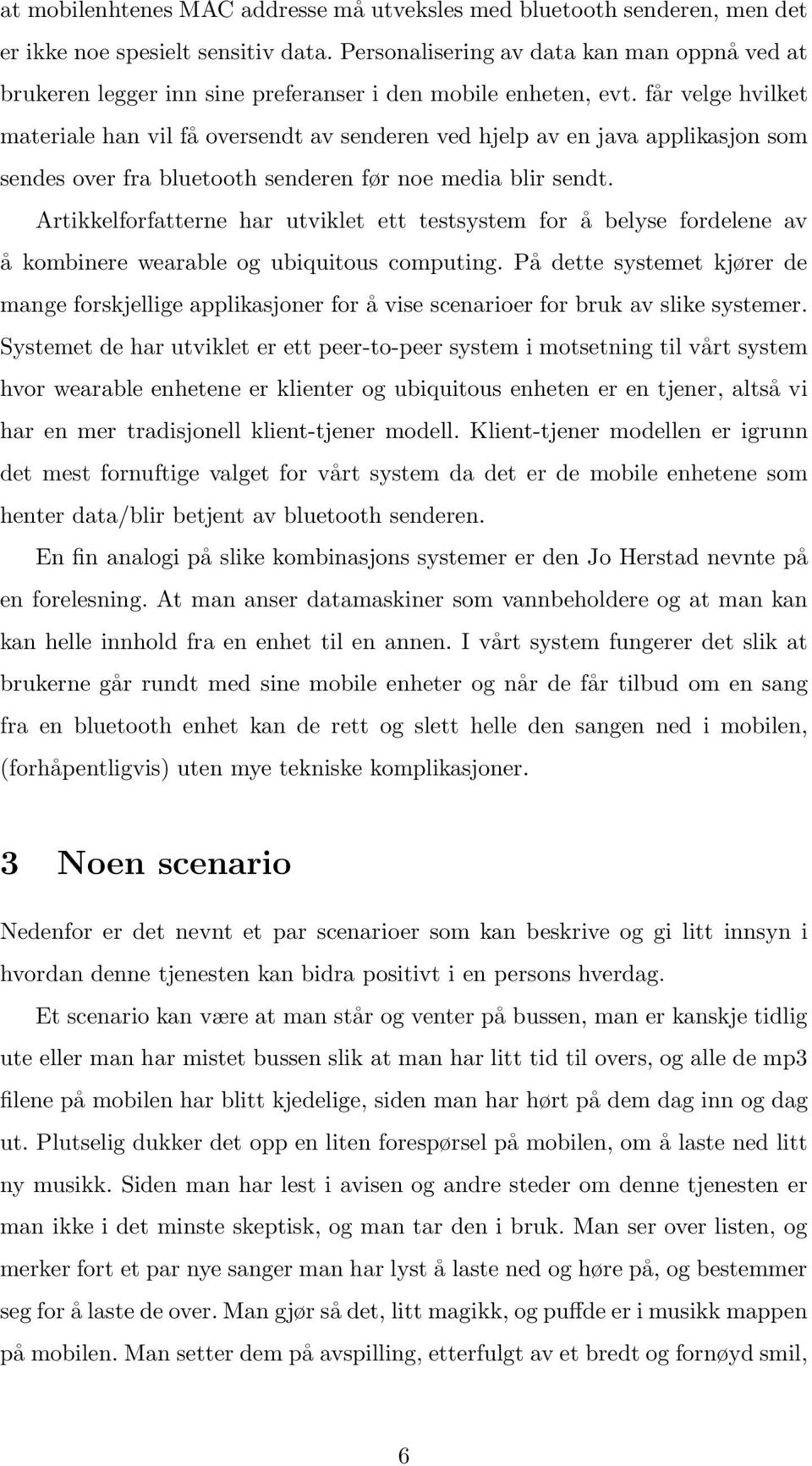 får velge hvilket materiale han vil få oversendt av senderen ved hjelp av en java applikasjon som sendes over fra bluetooth senderen før noe media blir sendt.