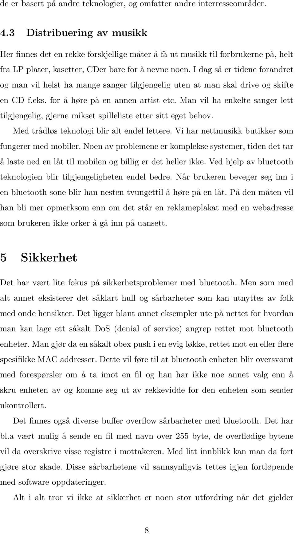 I dag så er tidene forandret og man vil helst ha mange sanger tilgjengelig uten at man skal drive og skifte en CD f.eks. for å høre på en annen artist etc.