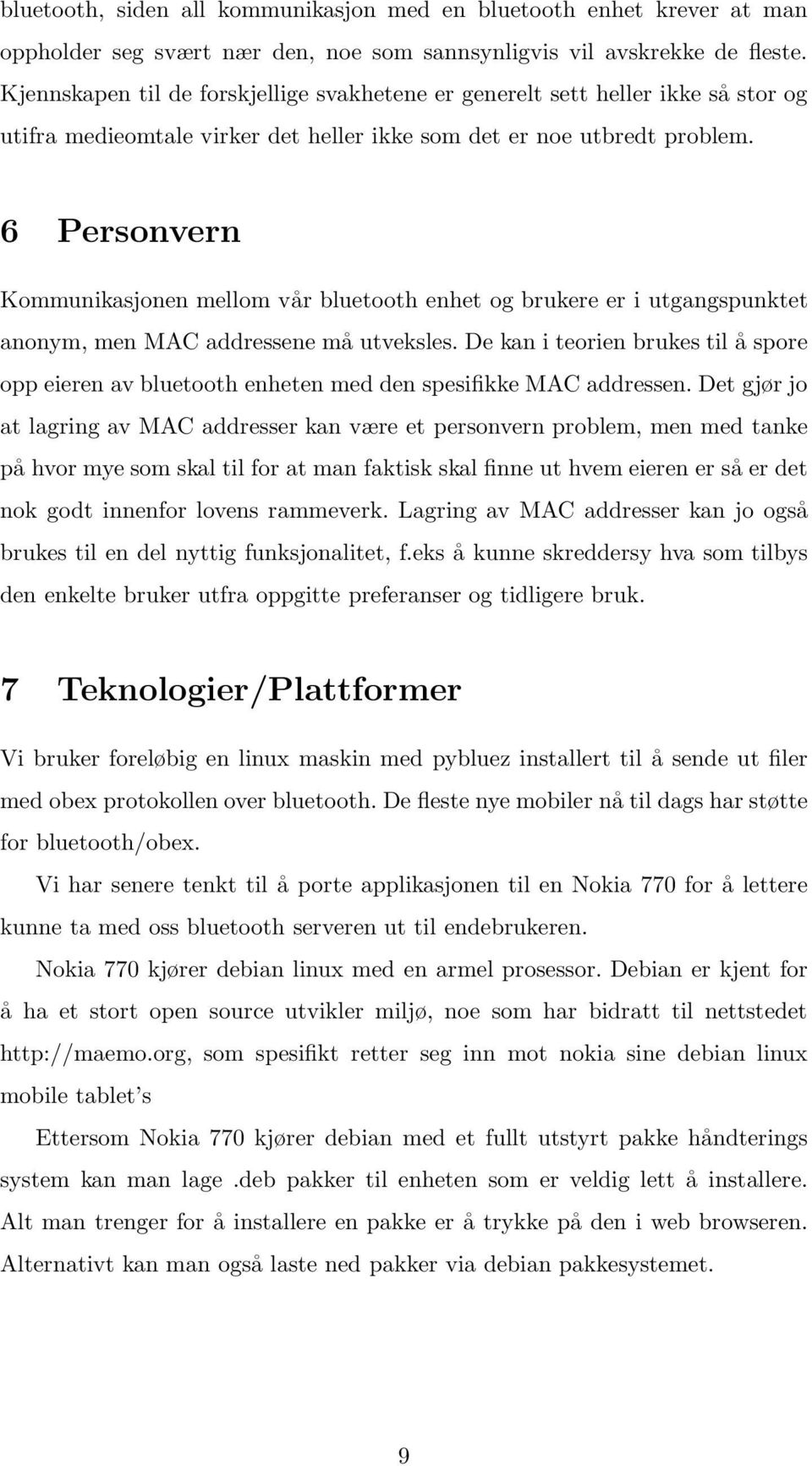 6 Personvern Kommunikasjonen mellom vår bluetooth enhet og brukere er i utgangspunktet anonym, men MAC addressene må utveksles.