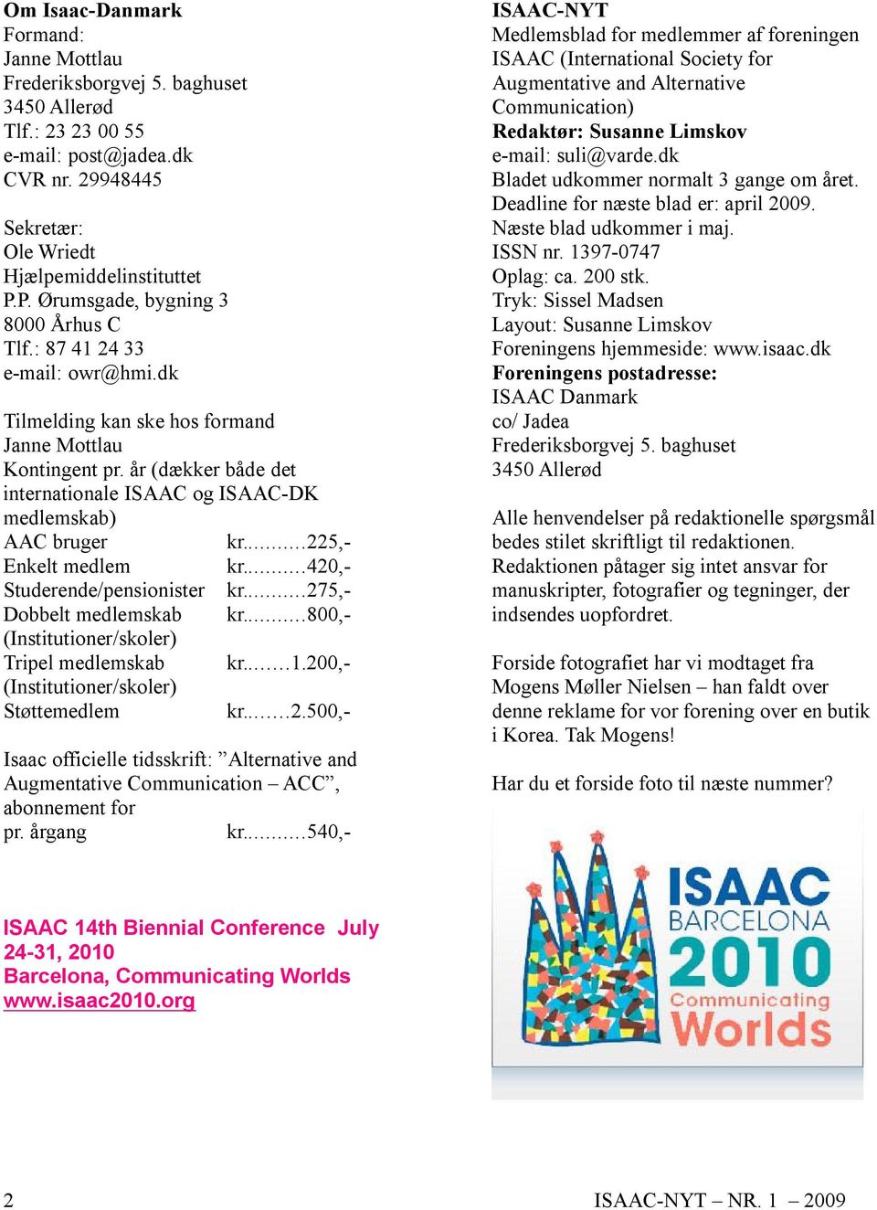 år (dækker både det internationale ISAAC og ISAAC-DK medlemskab) AAC bruger kr...225,- Enkelt medlem kr...420,- Studerende/pensionister kr...275,- Dobbelt medlemskab kr.