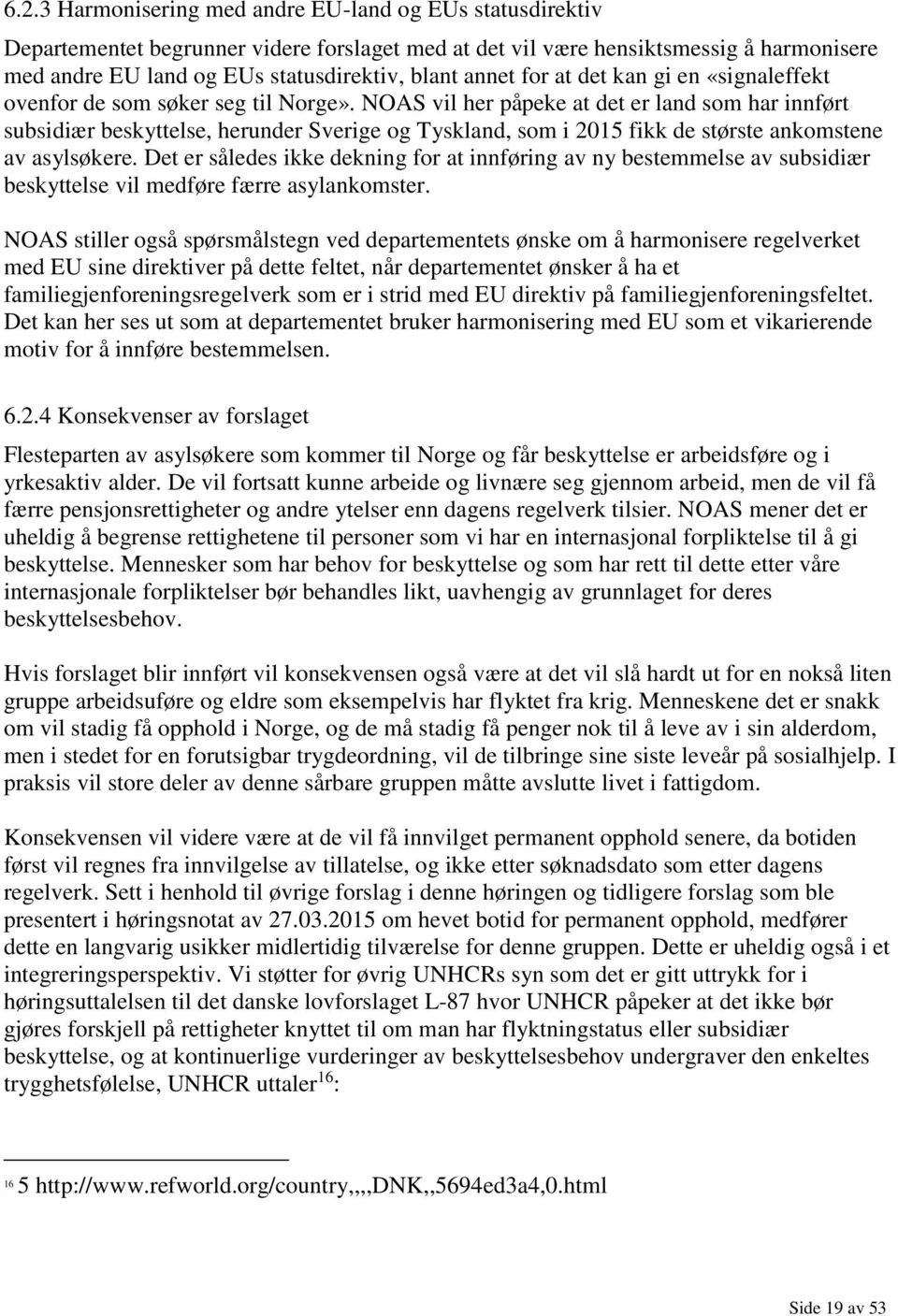 NOAS vil her påpeke at det er land som har innført subsidiær beskyttelse, herunder Sverige og Tyskland, som i 2015 fikk de største ankomstene av asylsøkere.