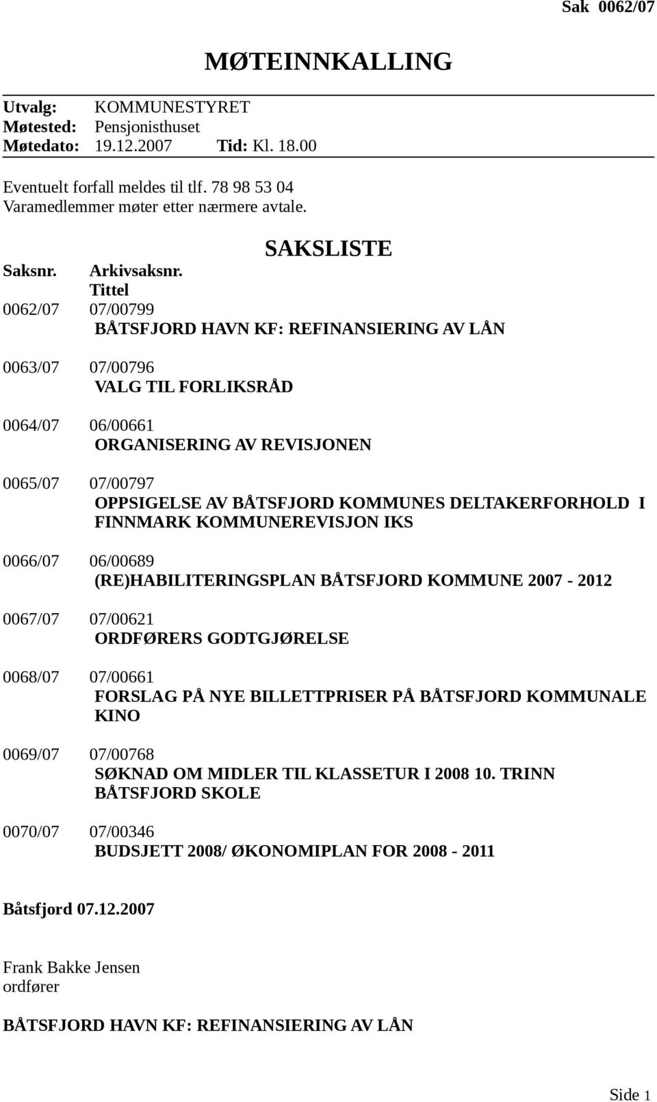 Tittel 0062/07 07/00799 BÅTSFJORD HAVN KF: REFINANSIERING AV LÅN 0063/07 07/00796 VALG TIL FORLIKSRÅD 0064/07 06/00661 ORGANISERING AV REVISJONEN 0065/07 07/00797 OPPSIGELSE AV BÅTSFJORD KOMMUNES