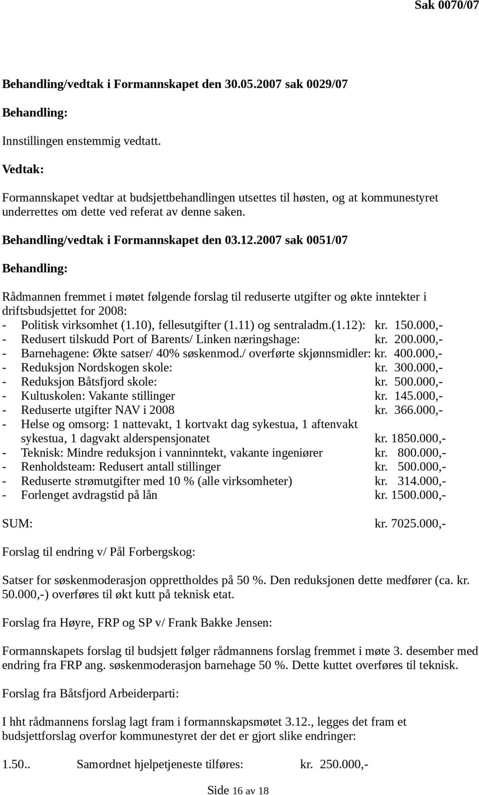 2007 sak 0051/07 Behandling: Rådmannen fremmet i møtet følgende forslag til reduserte utgifter og økte inntekter i driftsbudsjettet for 2008: - Politisk virksomhet (1.10), fellesutgifter (1.