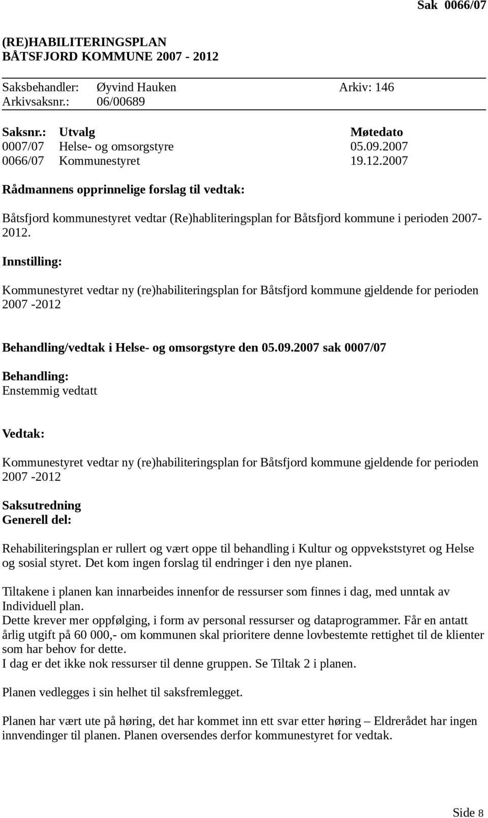 Innstilling: Kommunestyret vedtar ny (re)habiliteringsplan for Båtsfjord kommune gjeldende for perioden 2007-2012 Behandling/vedtak i Helse- og omsorgstyre den 05.09.