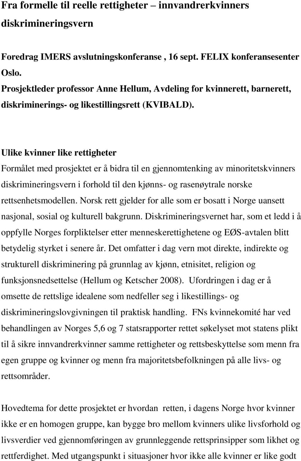 Ulike kvinner like rettigheter Formålet med prosjektet er å bidra til en gjennomtenking av minoritetskvinners diskrimineringsvern i forhold til den kjønns- og rasenøytrale norske rettsenhetsmodellen.