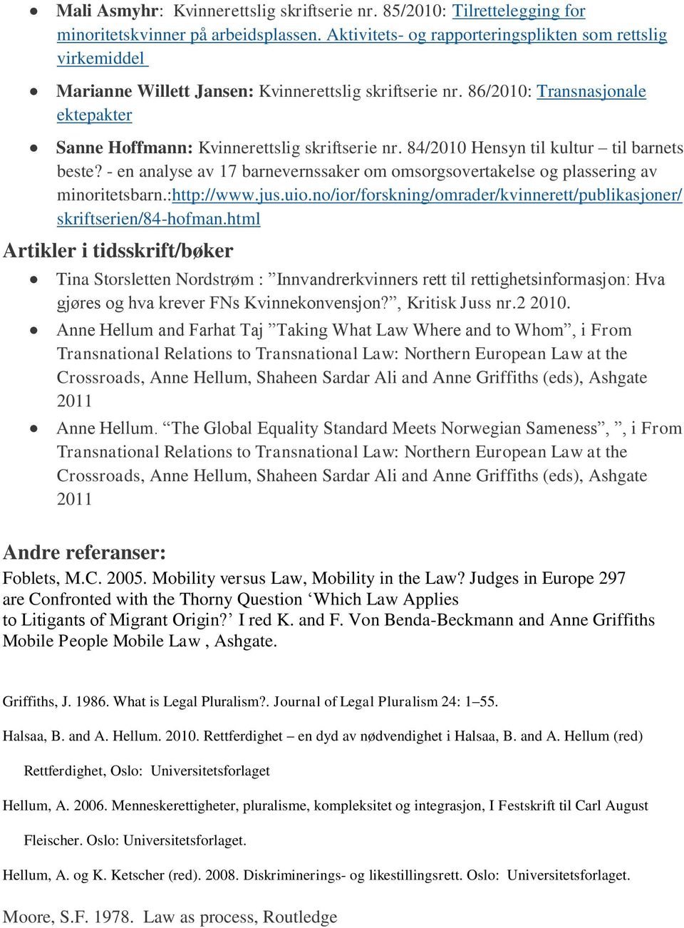 84/2010 Hensyn til kultur til barnets beste? - en analyse av 17 barnevernssaker om omsorgsovertakelse og plassering av minoritetsbarn.:http://www.jus.uio.