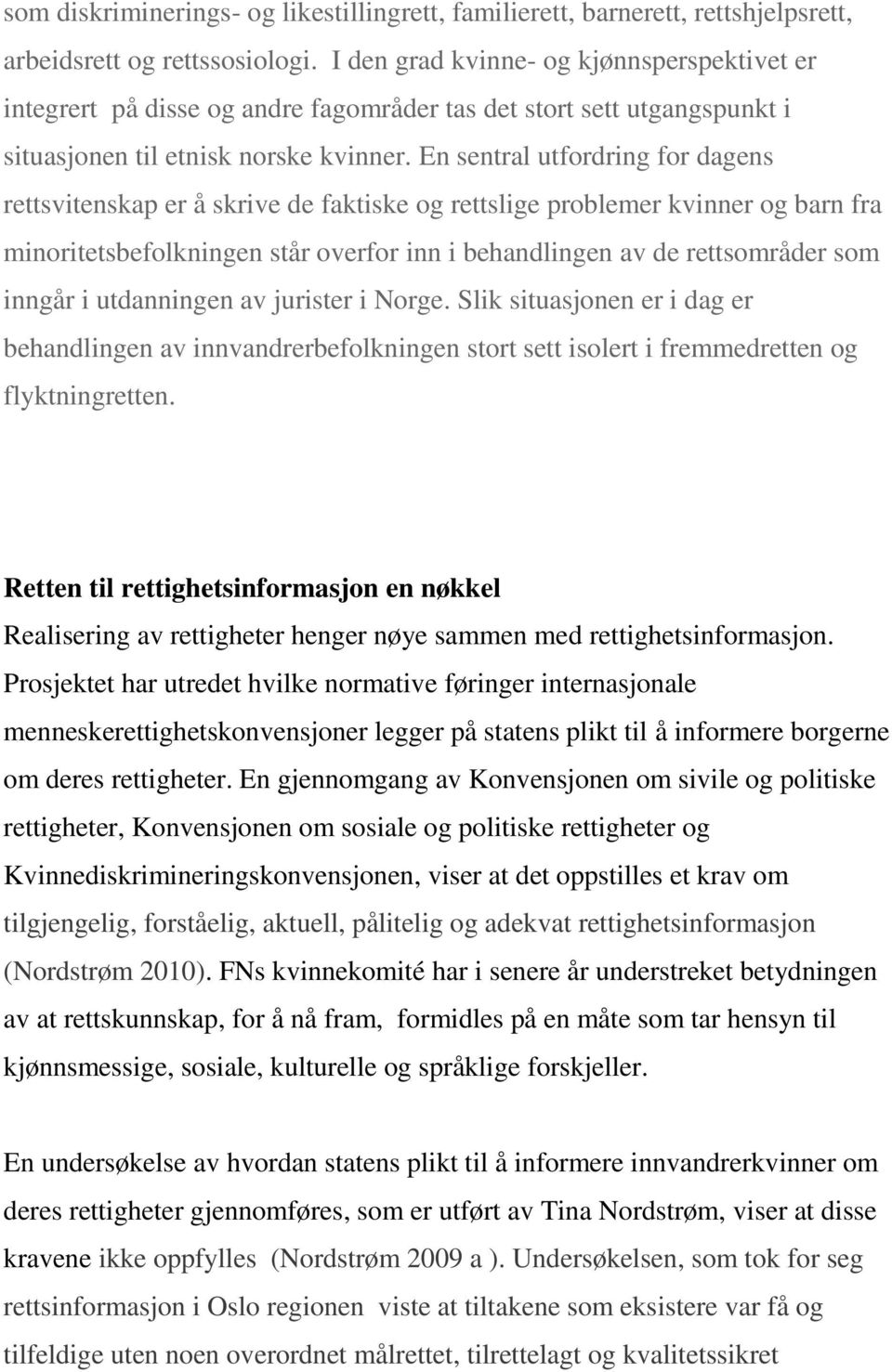 En sentral utfordring for dagens rettsvitenskap er å skrive de faktiske og rettslige problemer kvinner og barn fra minoritetsbefolkningen står overfor inn i behandlingen av de rettsområder som inngår