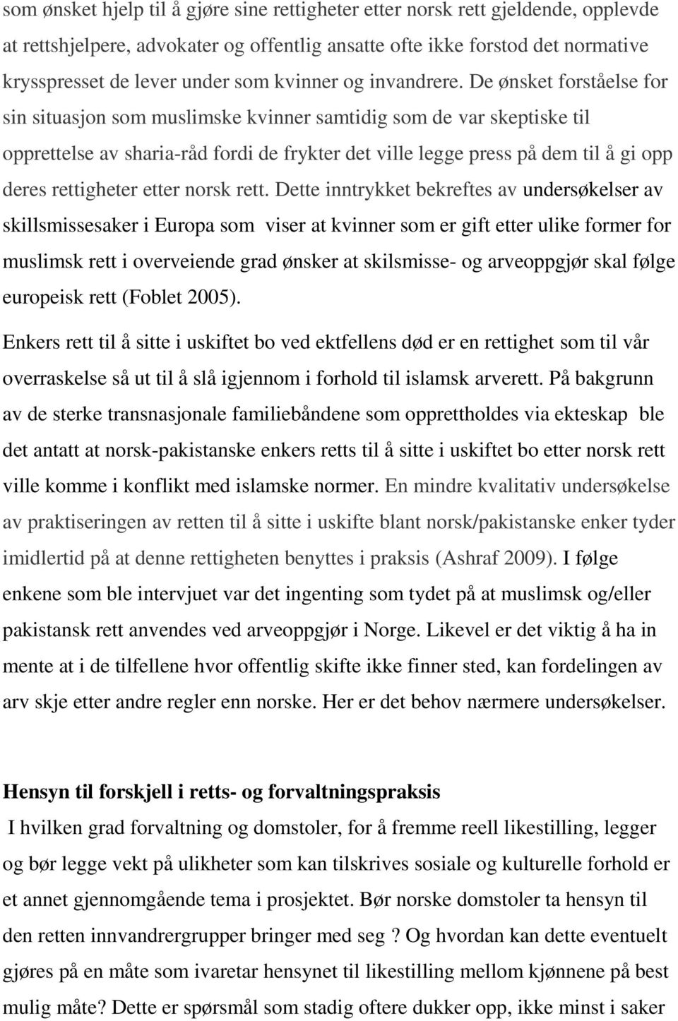 De ønsket forståelse for sin situasjon som muslimske kvinner samtidig som de var skeptiske til opprettelse av sharia-råd fordi de frykter det ville legge press på dem til å gi opp deres rettigheter