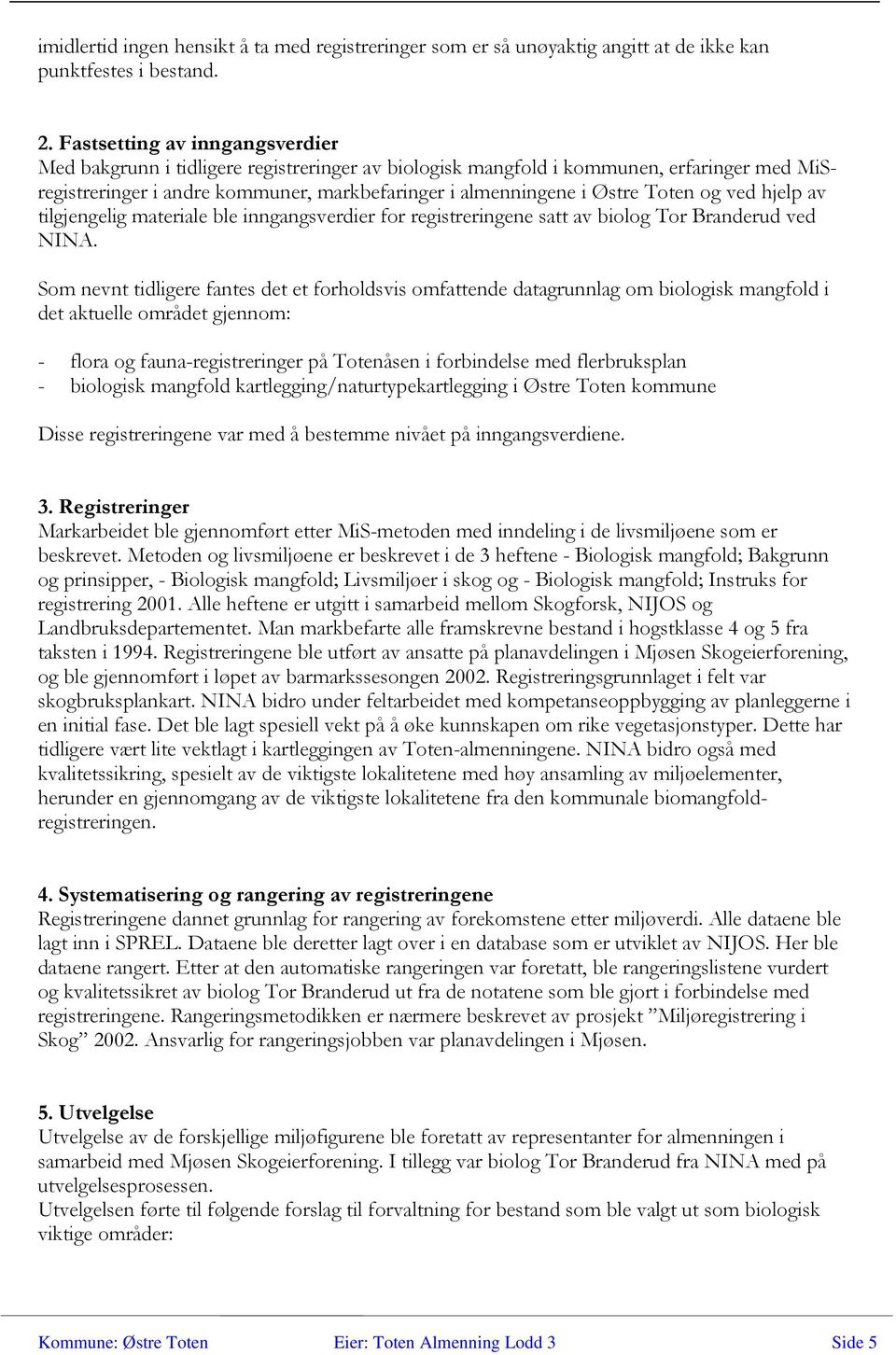 ved hjelp av tilgjengelig materiale ble inngangsverdier for registreringene satt av biolog Tor Branderud ved NINA.