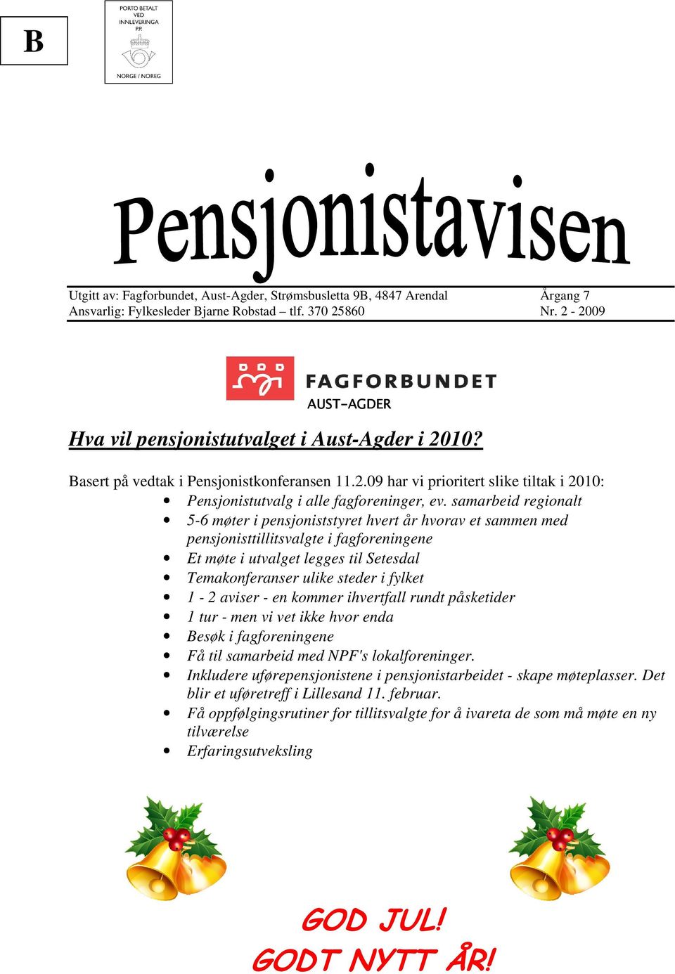 samarbeid regionalt 5-6 møter i pensjoniststyret hvert år hvorav et sammen med pensjonisttillitsvalgte i fagforeningene Et møte i utvalget legges til Setesdal Temakonferanser ulike steder i fylket