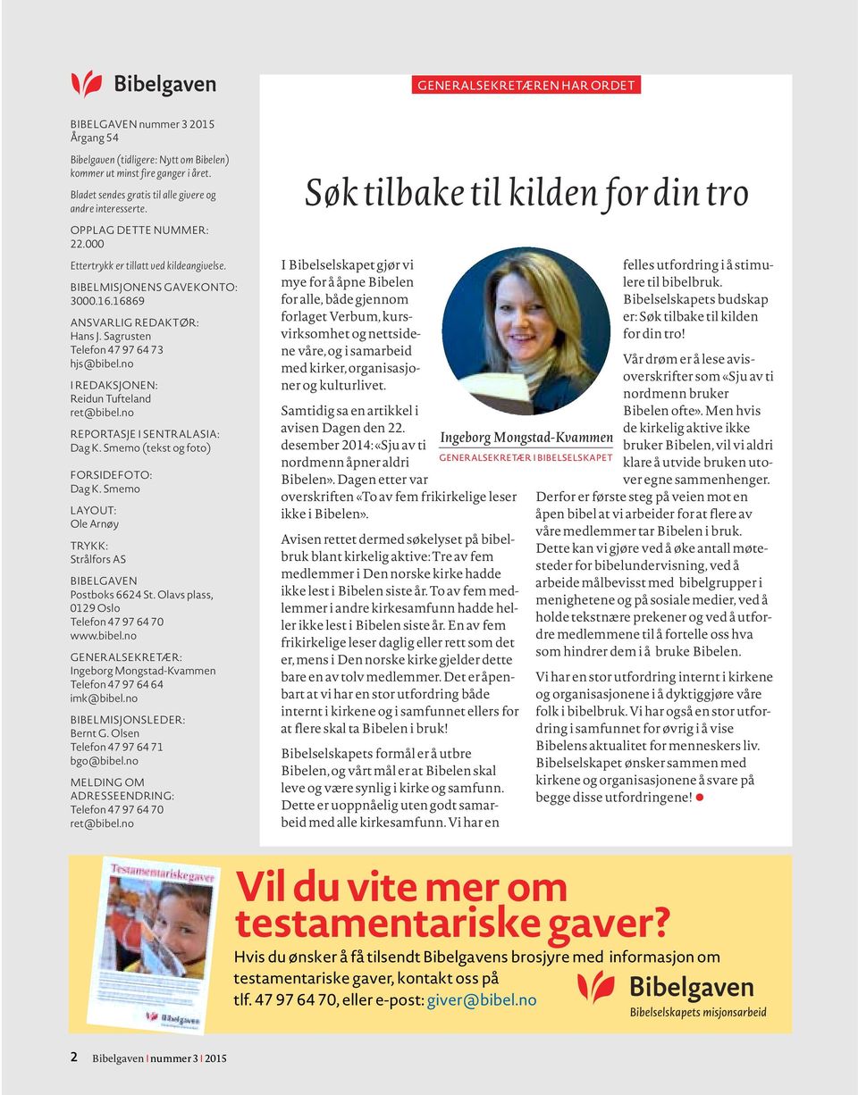 no I REDAKSJONEN: Reidun Tufteland ret@bibel.no REPORTASJE I SENTRALASIA: Dag K. Smemo (tekst og foto) FORSIDEFOTO: Dag K. Smemo LAYOUT: Ole Arnøy TRYKK: Strålfors AS BIBELGAVEN Postboks 6624 St.