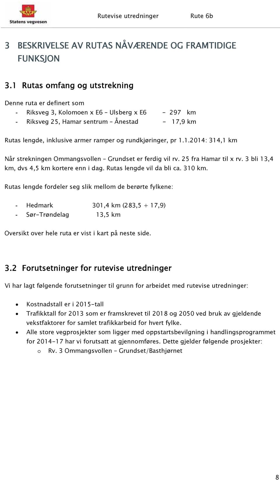 rundkjøringer, pr 1.1.2014: 314,1 km Når strekningen Ommangsvollen Grundset er ferdig vil rv. 25 fra Hamar til x rv. 3 bli 13,4 km, dvs 4,5 km kortere enn i dag. Rutas lengde vil da bli ca. 310 km.