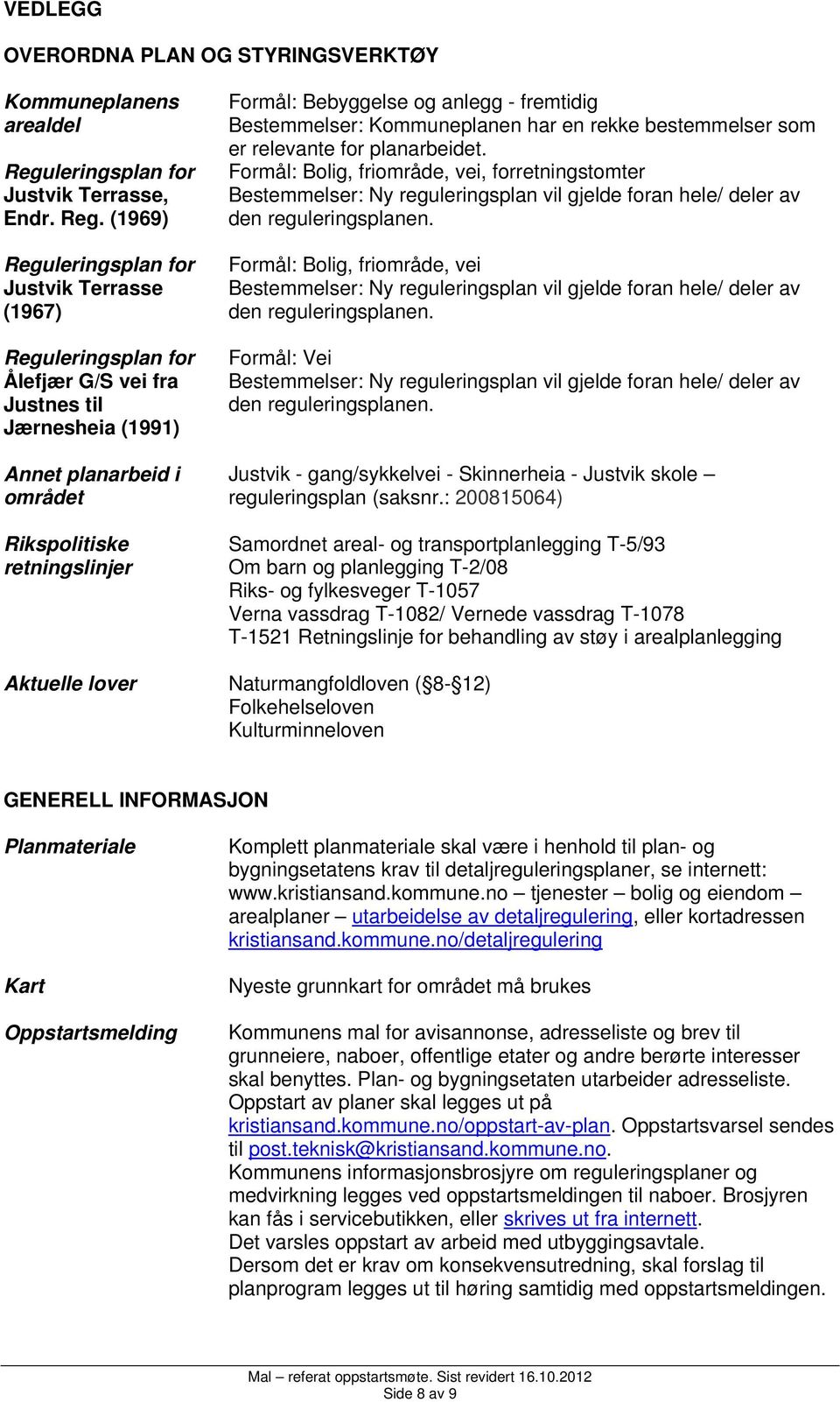 (1969) Reguleringsplan for Justvik Terrasse (1967) Reguleringsplan for Ålefjær G/S vei fra Justnes til Jærnesheia (1991) Annet planarbeid i området Rikspolitiske retningslinjer Aktuelle lover Formål: