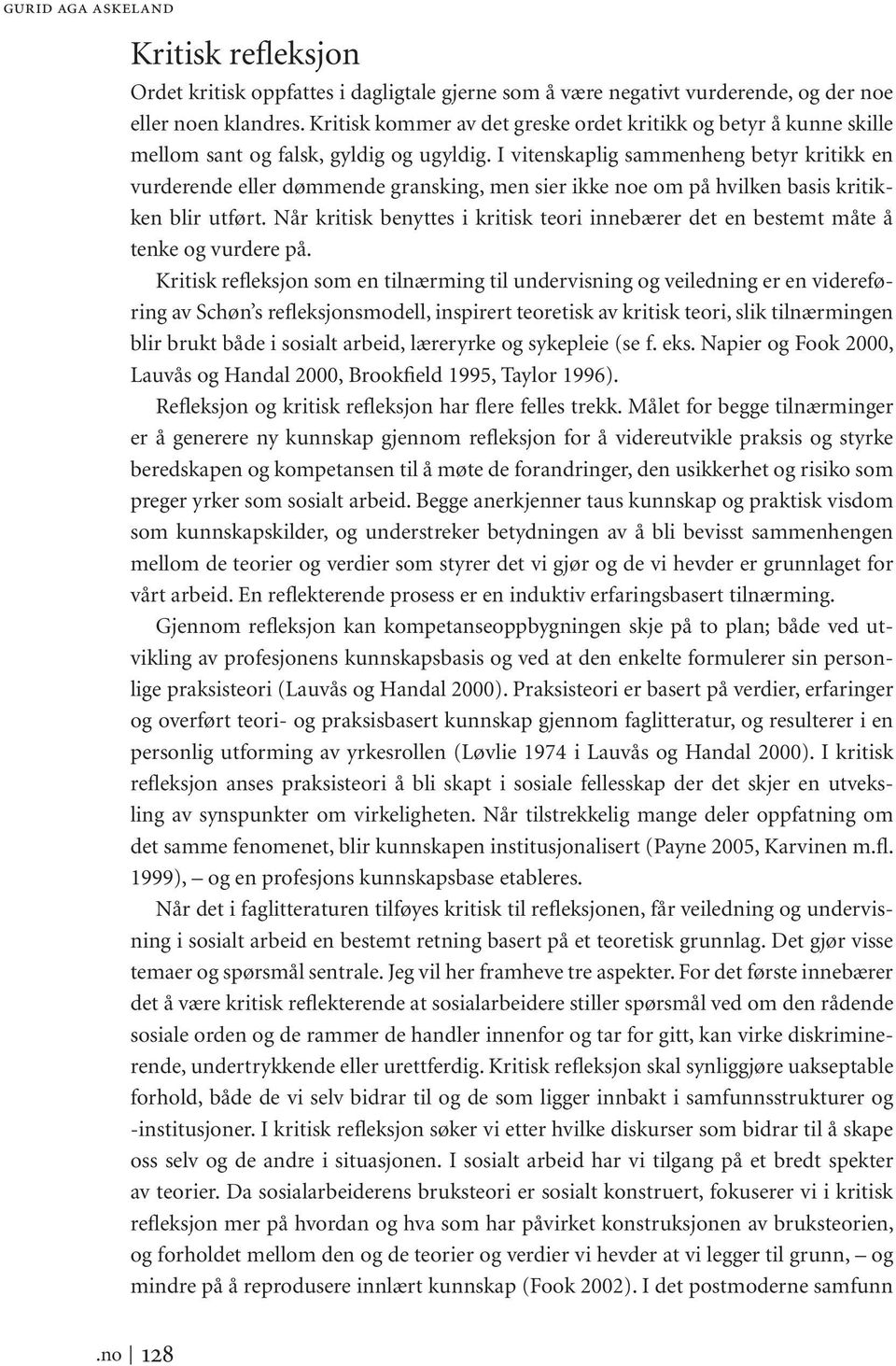 I vitenskaplig sammenheng betyr kritikk en vurderende eller dømmende gransking, men sier ikke noe om på hvilken basis kritikken blir utført.