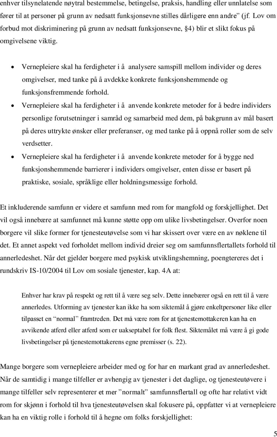 Vernepleiere skal ha ferdigheter i å analysere samspill mellom individer og deres omgivelser, med tanke på å avdekke konkrete funksjonshemmende og funksjonsfremmende forhold.