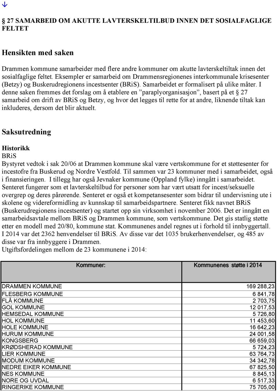 I denne saken fremmes det forslag om å etablere en paraplyorganisasjon, basert på et 27 samarbeid om drift av BRiS og Betzy, og hvor det legges til rette for at andre, liknende tiltak kan inkluderes,