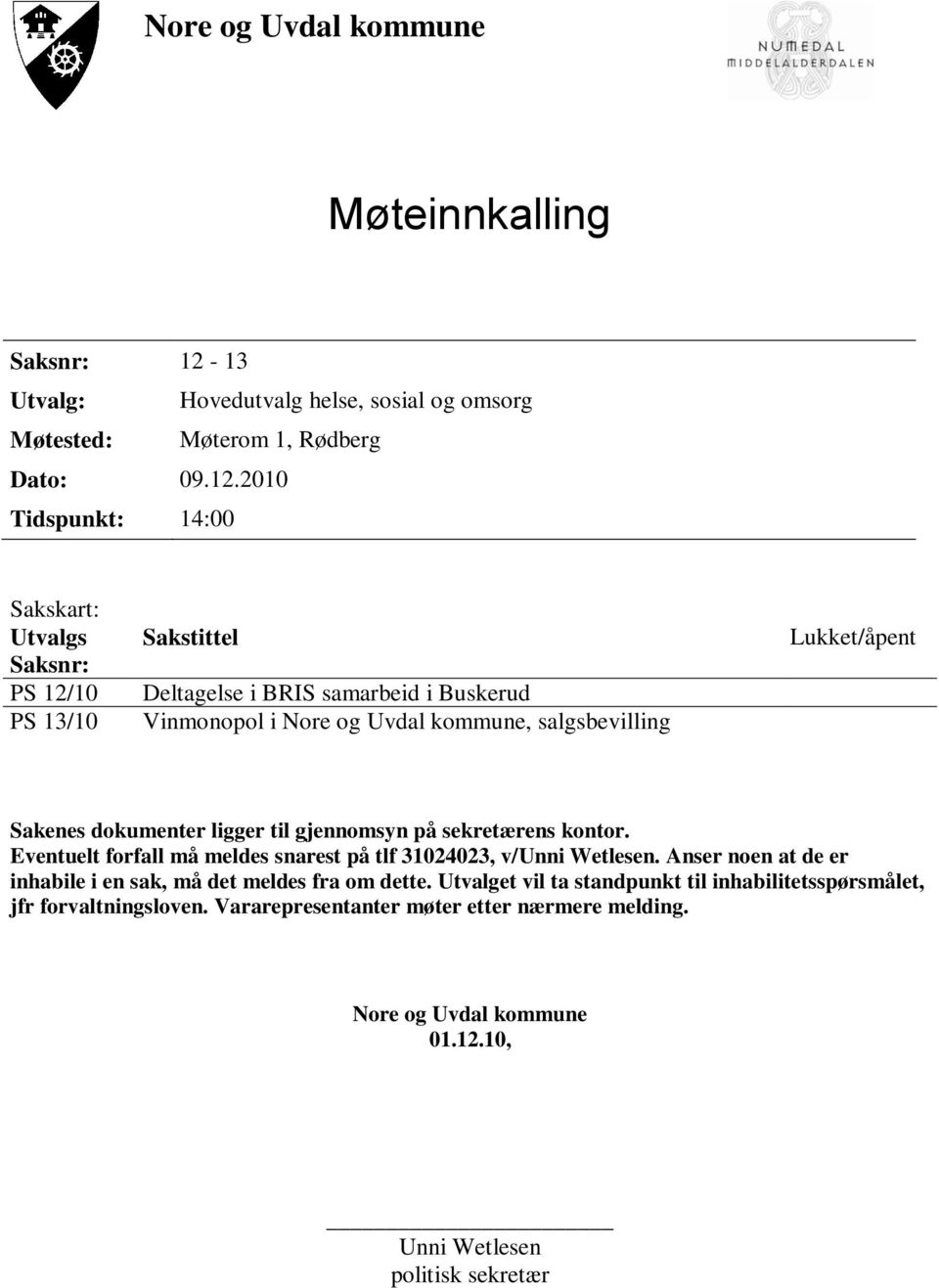 2010 Tidspunkt: 14:00 Sakskart: Utvalgs Saksnr: PS 12/10 PS 13/10 Sakstittel Deltagelse i BRIS samarbeid i Buskerud Vinmonopol i Nore og Uvdal kommune, salgsbevilling