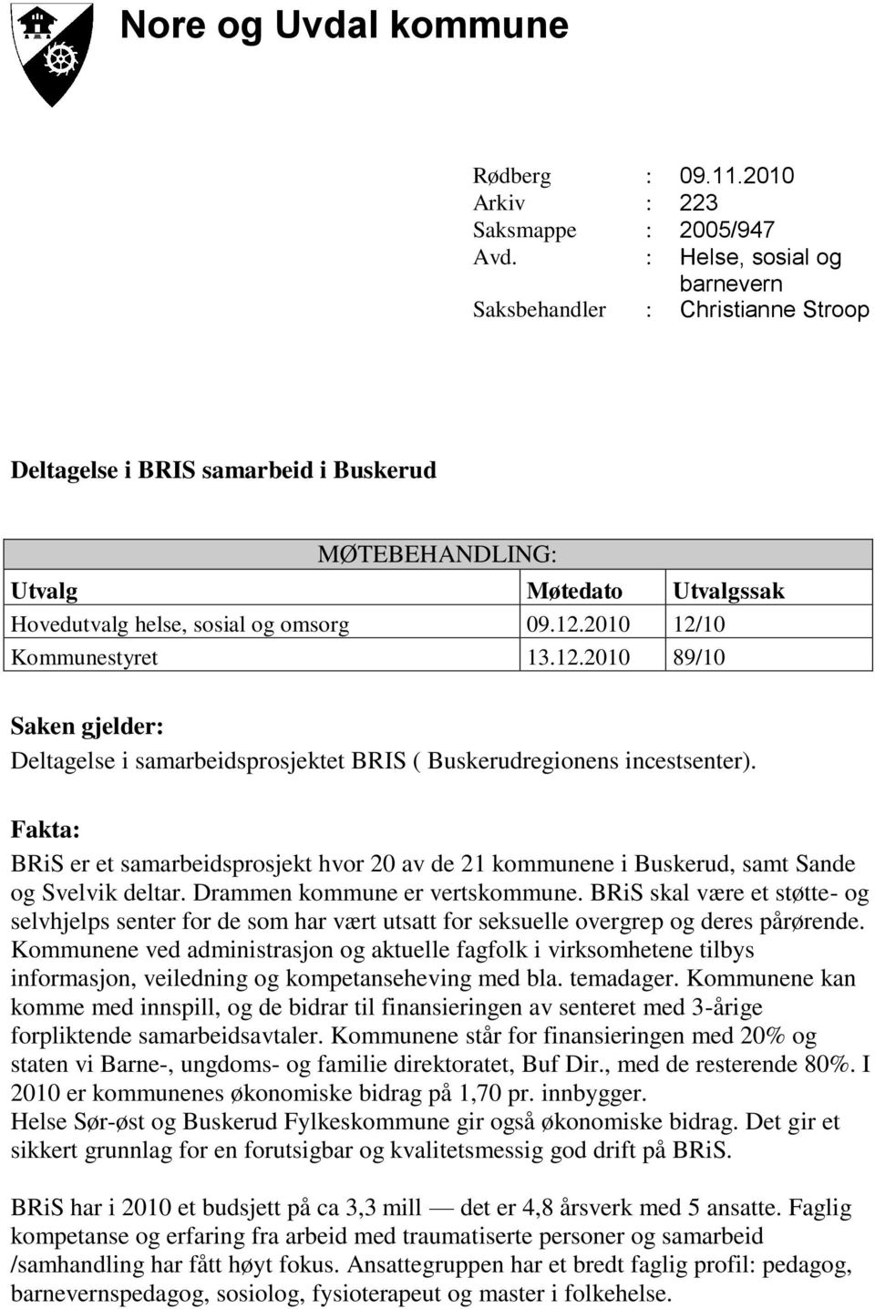 2010 12/10 Kommunestyret 13.12.2010 89/10 Saken gjelder: Deltagelse i samarbeidsprosjektet BRIS ( Buskerudregionens incestsenter).