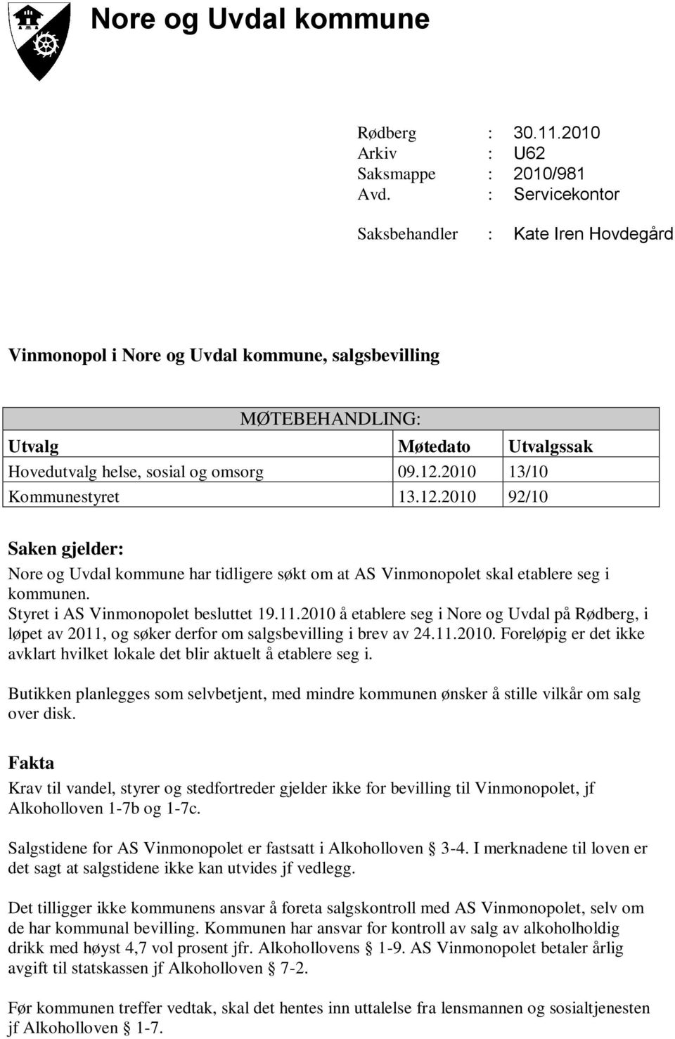 2010 13/10 Kommunestyret 13.12.2010 92/10 Saken gjelder: Nore og Uvdal kommune har tidligere søkt om at AS Vinmonopolet skal etablere seg i kommunen. Styret i AS Vinmonopolet besluttet 19.11.