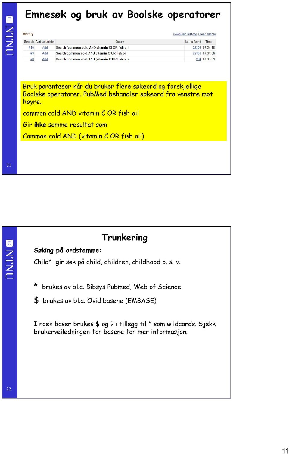 common cold AND vitamin C OR fish oil Gir ikke samme resultat som Common cold AND (vitamin C OR fish oil) Søking på ordstamme: Trunkering