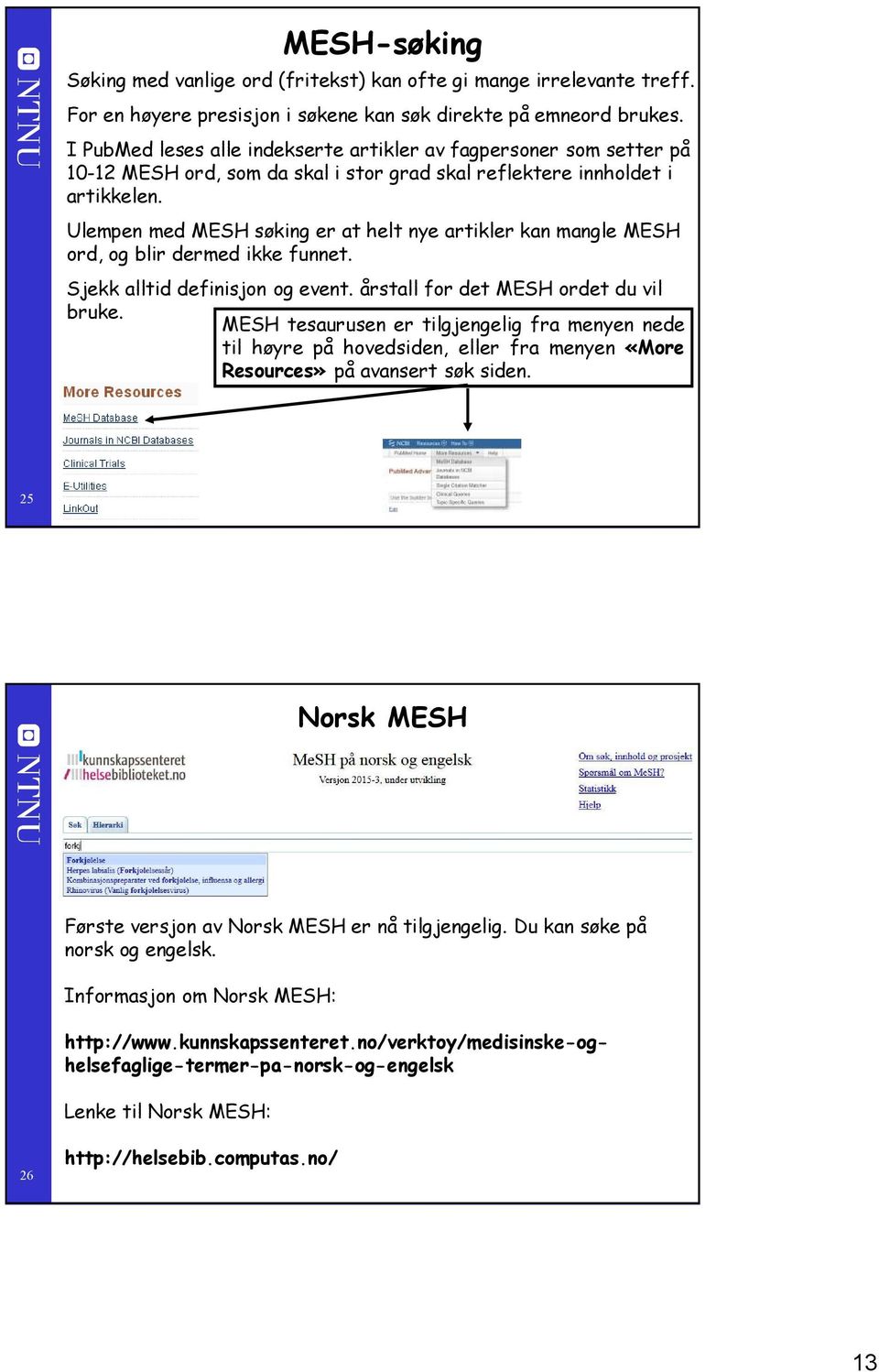 Ulempen med MESH søking er at helt nye artikler kan mangle MESH ord, og blir dermed ikke funnet. Sjekk alltid definisjon og event. årstall for det MESH ordet du vil bruke.