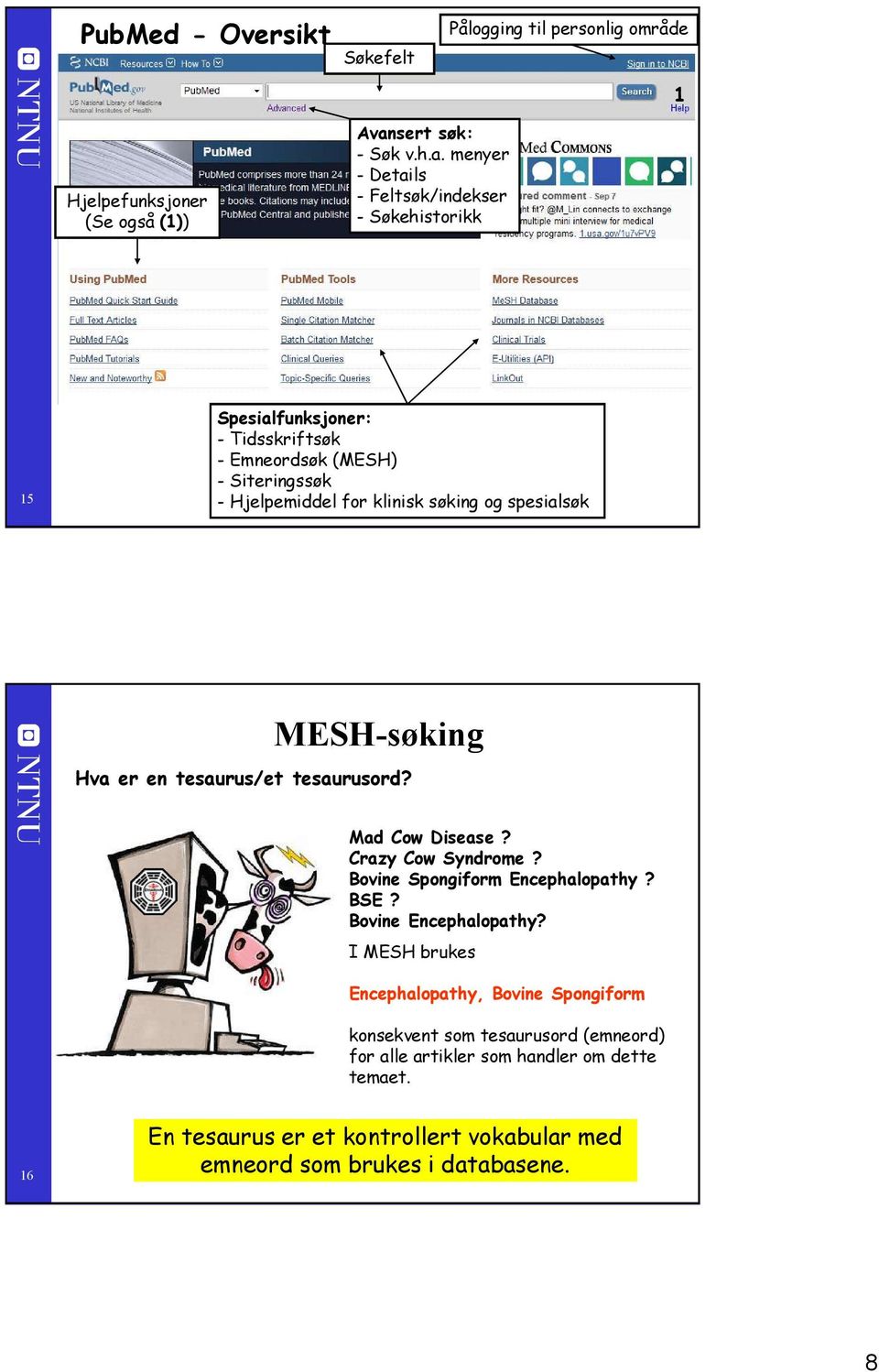 menyer - Details - Feltsøk/indekser - Søkehistorikk 5 Spesialfunksjoner: - Tidsskriftsøk - Emneordsøk (MESH) - Siteringssøk - Hjelpemiddel for klinisk søking og