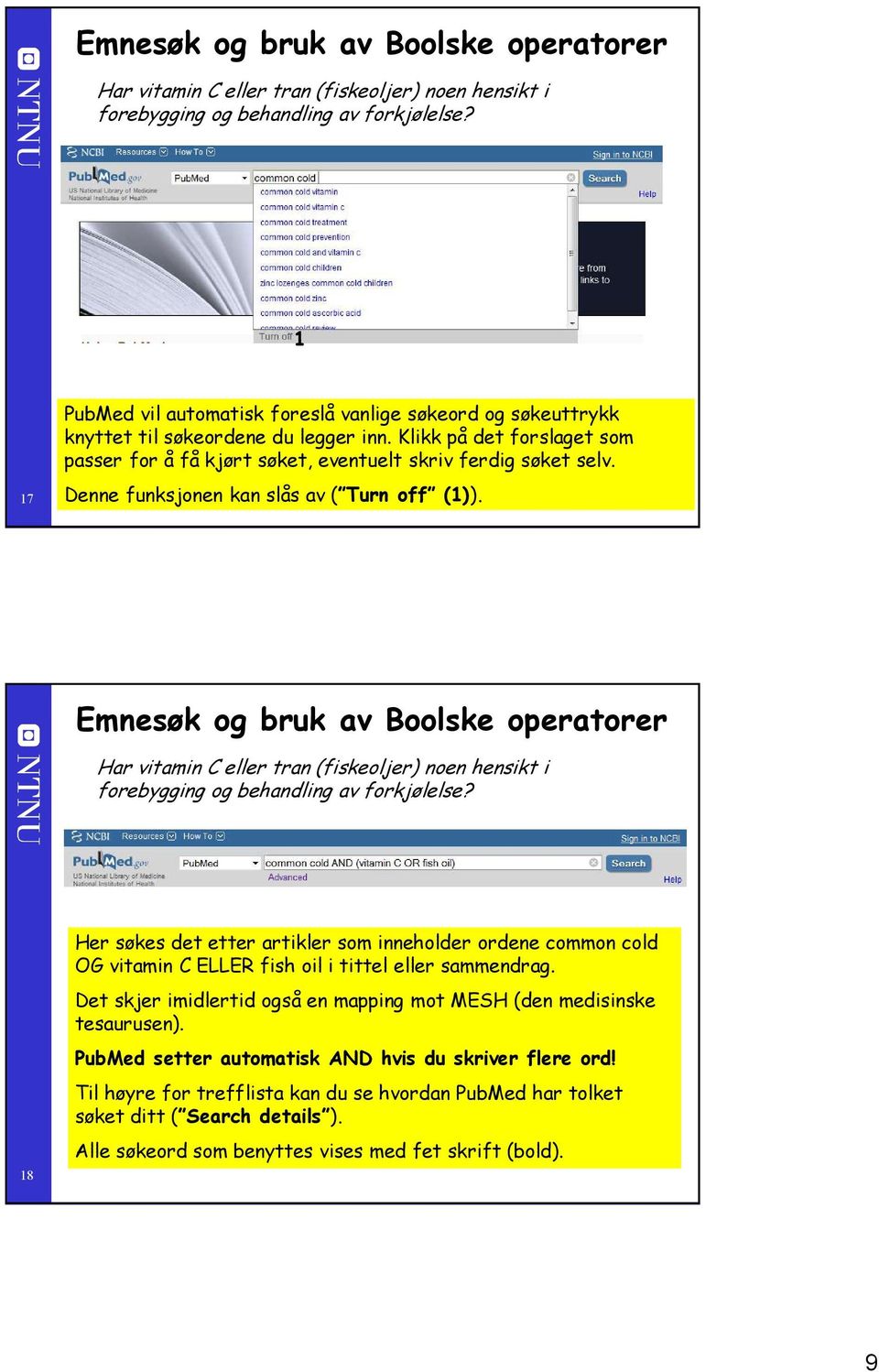 Denne funksjonen kan slås av ( Turn off ()).  8 Her søkes det etter artikler som inneholder ordene common cold OG vitamin C ELLER fish oil i tittel eller sammendrag.