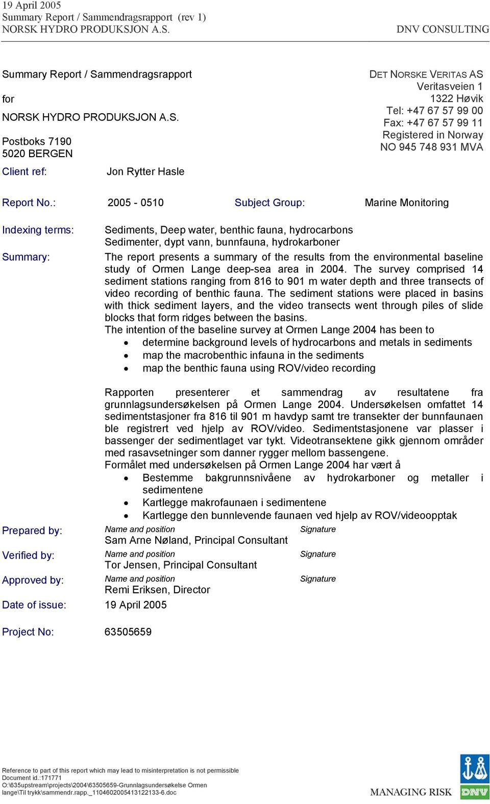 : 2005-0510 Subject Group: Marine Monitoring Indexing terms: Summary: Sediments, Deep water, benthic fauna, hydrocarbons Sedimenter, dypt vann, bunnfauna, hydrokarboner The report presents a summary